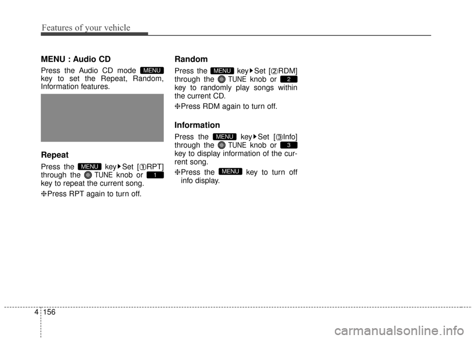 Hyundai Elantra 2016  Owners Manual Features of your vehicle
156
4
MENU : Audio CD
Press the Audio CD mode 
key to set the Repeat, Random,
Information features.
Repeat
Press the  key Set [ RPT]
through the 
TUNEknob or 
key to repeat th