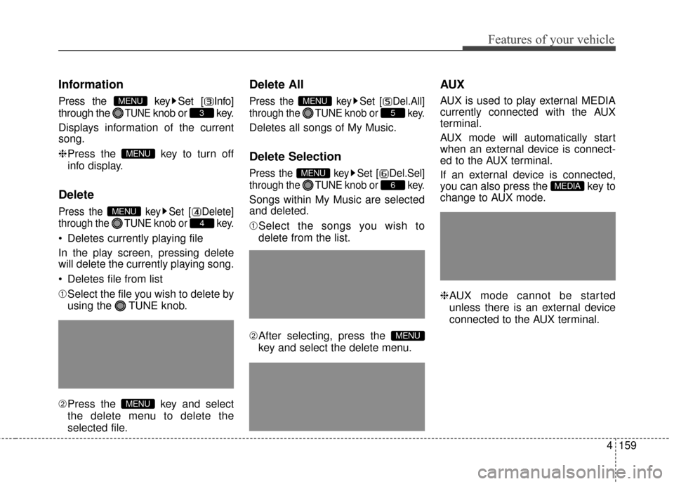 Hyundai Elantra 2016  Owners Manual 4159
Features of your vehicle
Information
Press the  key Set [ Info]
through the 
TUNEknob or  key.
Displays information of the current
song.
❈ Press the  key to turn off
info display.
Delete
Press 