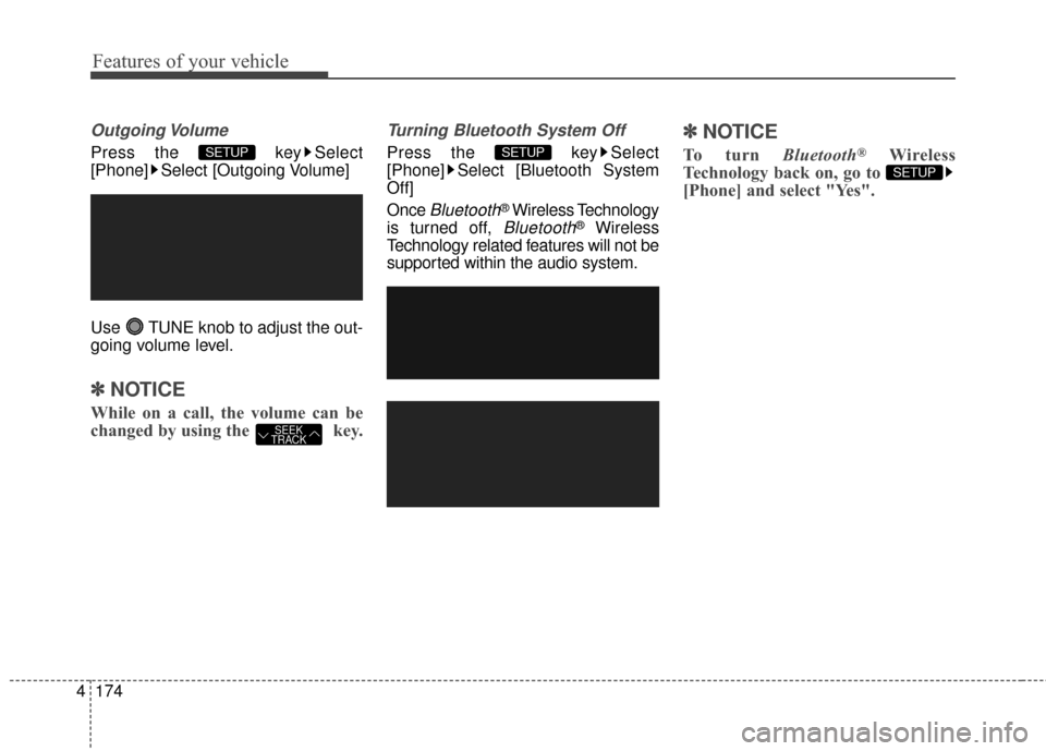 Hyundai Elantra 2016  Owners Manual Features of your vehicle
174
4
Outgoing Volume
Press the  key Select
[Phone] Select [Outgoing Volume]
Use  TUNE knob to adjust the out-
going volume level.
✽ ✽
NOTICE 
While on a call, the volume 