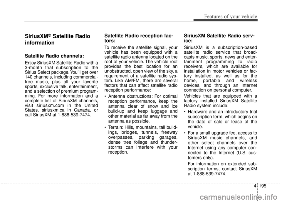 Hyundai Elantra 2016  Owners Manual 4195
Features of your vehicle
SiriusXM®Satellite Radio
information
Satellite Radio channels:
Enjoy SiriusXM Satellite Radio with a
3-month trial subscription to the
Sirius Select package. You’ll ge