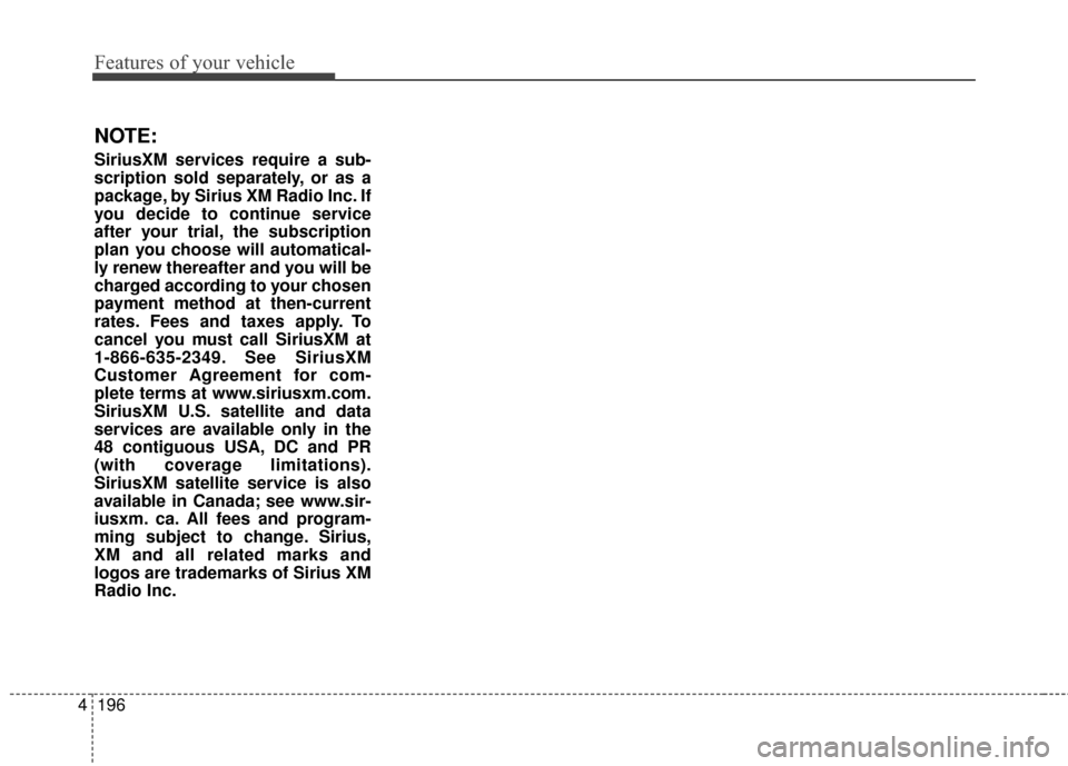 Hyundai Elantra 2016  Owners Manual Features of your vehicle
196
4
NOTE:
SiriusXM services require a sub-
scription sold separately, or as a
package, by Sirius XM Radio Inc. If
you decide to continue service
after your trial, the subscr