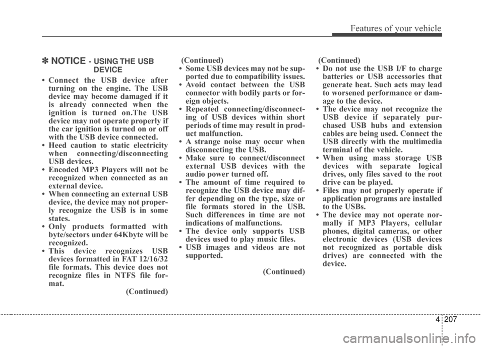 Hyundai Elantra 2016 Owners Manual 4207
Features of your vehicle
✽
✽NOTICE - USING THE USB
DEVICE
• Connect the USB device after turning on the engine. The USB
device may become damaged if it
is already connected when the
ignitio Hyundai Elantra 2016 Owners Manual 4207
Features of your vehicle
✽
✽NOTICE - USING THE USB
DEVICE
• Connect the USB device after turning on the engine. The USB
device may become damaged if it
is already connected when the
ignitio