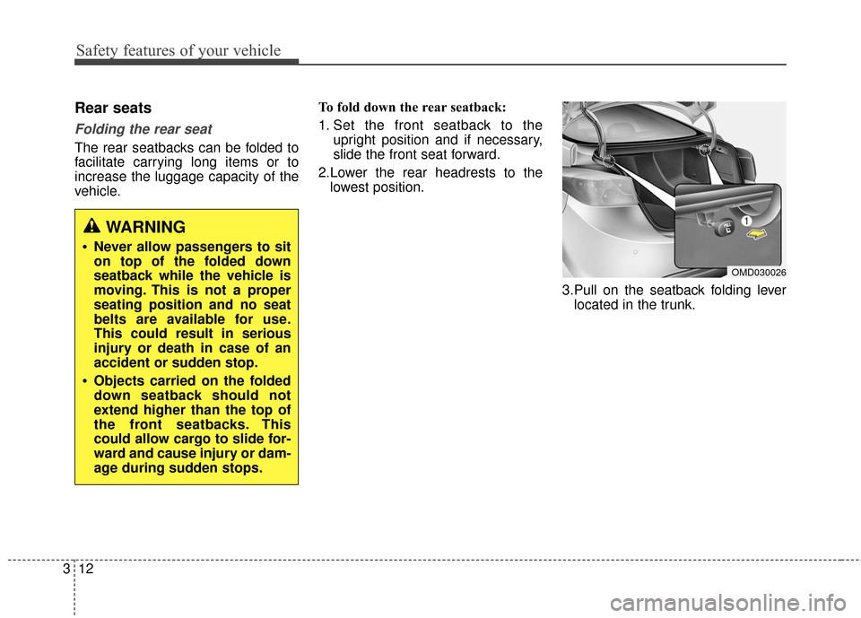 Hyundai Elantra 2016 Owners Guide Safety features of your vehicle
12
3
Rear seats
Folding the rear seat
The rear seatbacks can be folded to
facilitate carrying long items or to
increase the luggage capacity of the
vehicle. To fold d Hyundai Elantra 2016 Owners Guide Safety features of your vehicle
12
3
Rear seats
Folding the rear seat
The rear seatbacks can be folded to
facilitate carrying long items or to
increase the luggage capacity of the
vehicle. To fold d