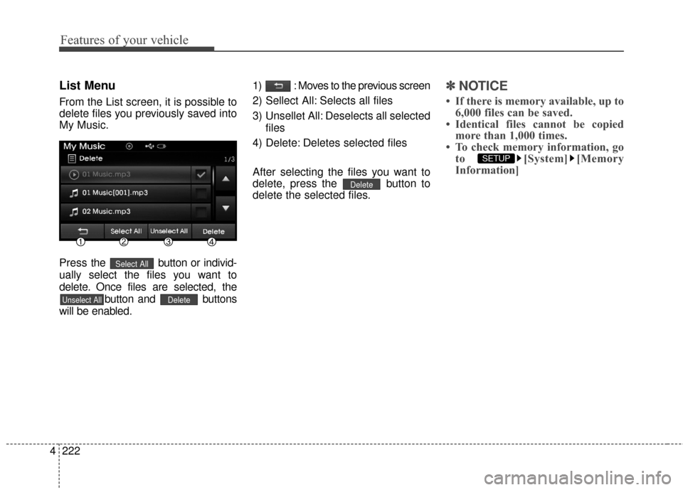 Hyundai Elantra 2016  Owners Manual Features of your vehicle
222
4
List Menu
From the List screen, it is possible to
delete files you previously saved into
My Music.
Press  the  button or individ-
ually select the files you want to
dele