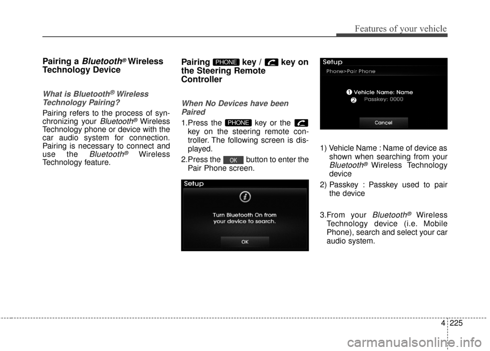 Hyundai Elantra 2016 Owners Manual 4225
Features of your vehicle
Pairing a Bluetooth®Wireless
Technology Device
What is Bluetooth®Wireless
Technology Pairing?
Pairing refers to the process of syn-
chronizing your
Bluetooth®Wirel Hyundai Elantra 2016 Owners Manual 4225
Features of your vehicle
Pairing a Bluetooth®Wireless
Technology Device
What is Bluetooth®Wireless
Technology Pairing?
Pairing refers to the process of syn-
chronizing your
Bluetooth®Wirel