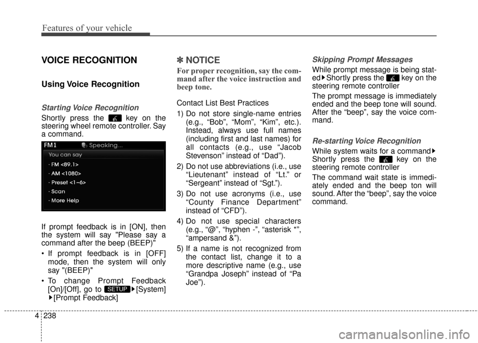 Hyundai Elantra 2016  Owners Manual Features of your vehicle
238
4
VOICE RECOGNITION
Using Voice  Recognition
Starting Voice  Recognition
Shortly press the  key on the
steering wheel remote controller. Say
a command.
If prompt feedback 