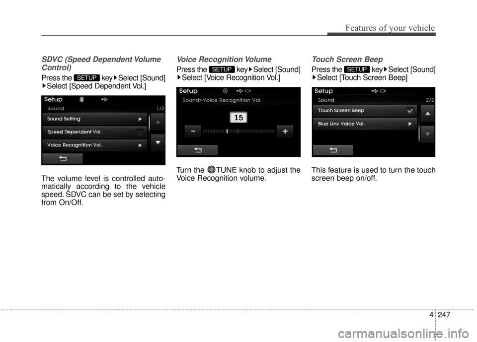 Hyundai Elantra 2016  Owners Manual 4247
Features of your vehicle
SDVC (Speed Dependent VolumeControl)
Press the  key Select [Sound] Select [Speed Dependent Vol.]
The volume level is controlled auto-
matically according to the vehicle
s
