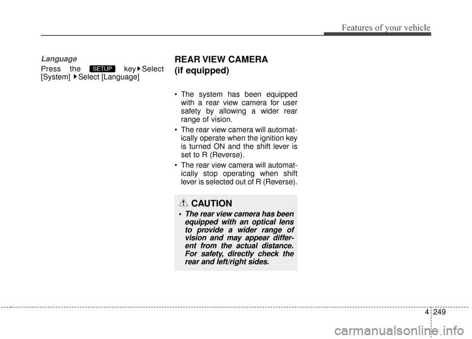 Hyundai Elantra 2016  Owners Manual 4249
Features of your vehicle
Language
Press the  key Select
[System] Select [Language]
REAR VIEW  CAMERA
(if equipped)
 The system has been equippedwith a rear view camera for user
safety by allowing