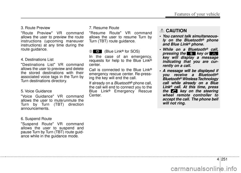 Hyundai Elantra 2016  Owners Manual 4251
Features of your vehicle
3. Route Preview
"Route Preview" VR command
allows the user to preview the route
instructions (upcoming maneuver
instructions) at any time during the
route guidance.
4. D