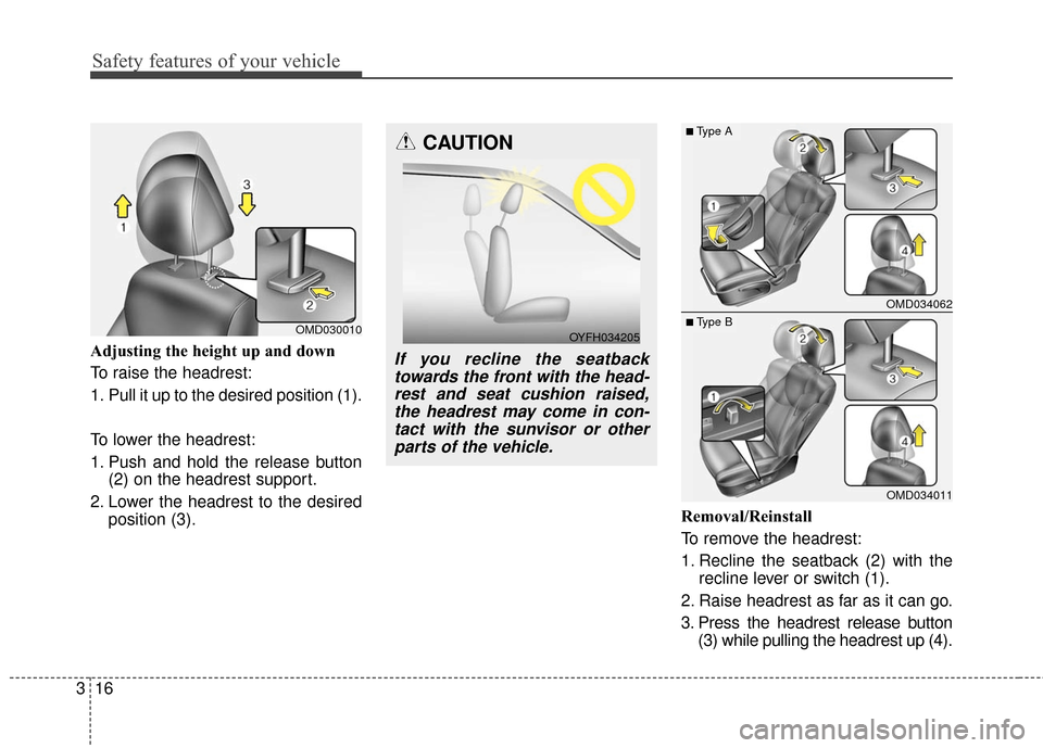 Hyundai Elantra 2016 Owners Guide Safety features of your vehicle
16
3 Adjusting the height up and down
To raise the headrest:
1. Pull it up to the desired position (1).
To lower the headrest:
1. Push and hold the release button
(2) Hyundai Elantra 2016 Owners Guide Safety features of your vehicle
16
3 Adjusting the height up and down
To raise the headrest:
1. Pull it up to the desired position (1).
To lower the headrest:
1. Push and hold the release button
(2)