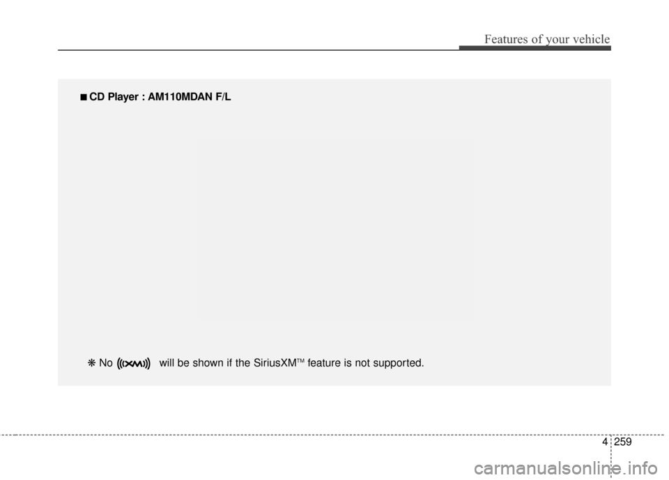 Hyundai Elantra 2016  Owners Manual 4259
Features of your vehicle
■
■ 
 CD Player : AM110MDAN F/L
❋  No  will be shown if the SiriusXM
TMfeature is not supported. 