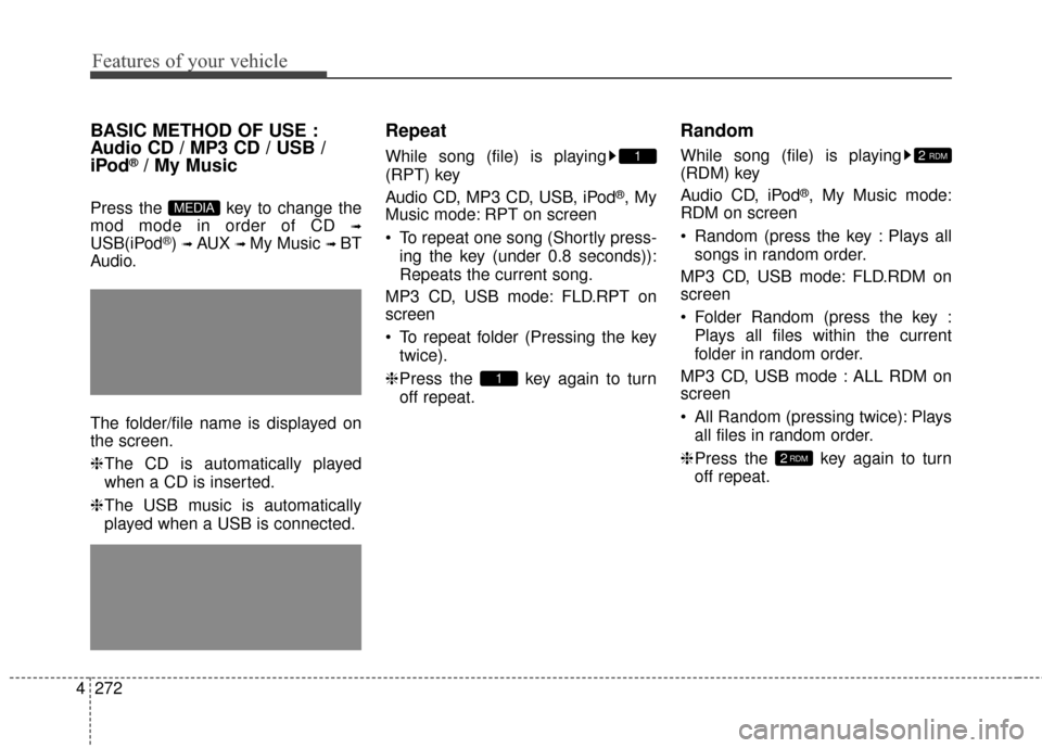 Hyundai Elantra 2016  Owners Manual Features of your vehicle
272
4
BASIC METHOD OF USE :
Audio CD / MP3 CD / USB /
iPod
®/ My Music
Press the  key to change the
mod mode in order of CD 
➟
USB(iPod®) ➟ AUX ➟ My Music ➟ BT
Audio