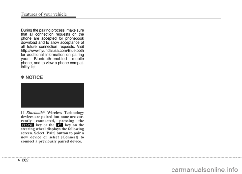 Hyundai Elantra 2016  Owners Manual Features of your vehicle
282
4
During the pairing process, make sure
that all connection requests on the
phone are accepted for phonebook
download and to allow acceptance of
all future connection requ