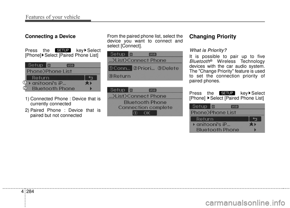 Hyundai Elantra 2016  Owners Manual Features of your vehicle
284
4
Connecting a Device
Press the  key Select
[Phone] Select [Paired Phone List]
1) Connected Phone : Device that is
currently connected 
2) Paired Phone : Device that is pa