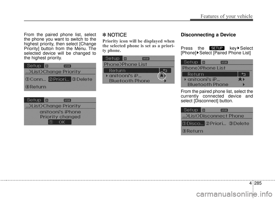 Hyundai Elantra 2016  Owners Manual 4285
Features of your vehicle
From the paired phone list, select
the phone you want to switch to the
highest priority, then select [Change
Priority] button from the Menu. The
selected device will be c