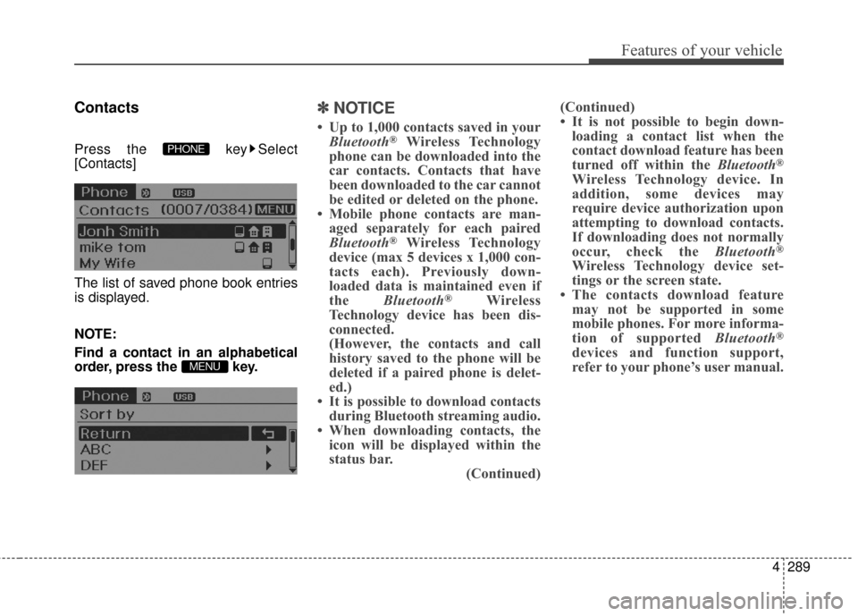 Hyundai Elantra 2016  Owners Manual 4289
Features of your vehicle
Contacts
Press the  key Select
[Contacts]
The list of saved phone book entries
is displayed.
NOTE:
Find a contact in an alphabetical
order, press the  key.
✽ ✽NOTICE 