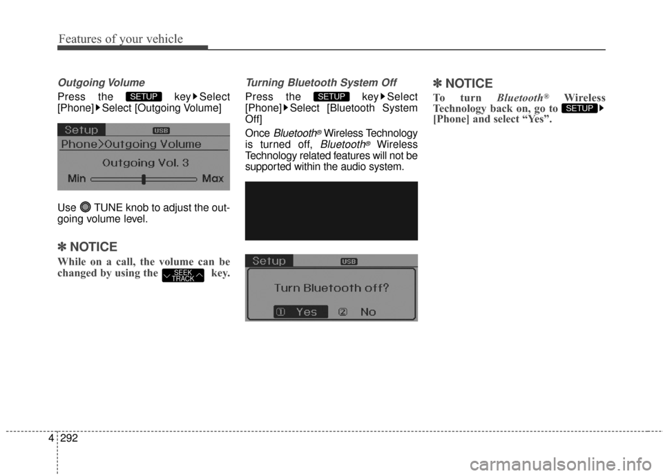 Hyundai Elantra 2016  Owners Manual Features of your vehicle
292
4
Outgoing Volume
Press the  key Select
[Phone] Select [Outgoing Volume]
Use  TUNE knob to adjust the out-
going volume level.
✽ ✽
NOTICE 
While on a call, the volume 