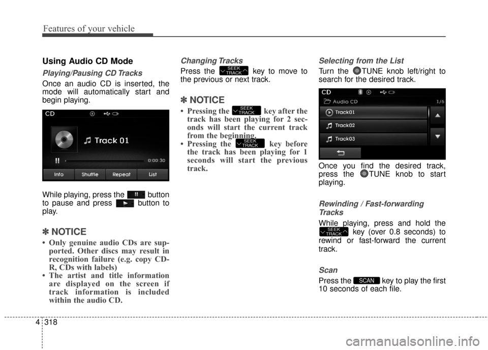 Hyundai Elantra 2016 Owners Manual Features of your vehicle
318
4
Using Audio CD Mode
Playing/Pausing CD Tracks
Once an audio CD is inserted, the
mode will automatically start and
begin playing.
While playing, press the button
to paus Hyundai Elantra 2016 Owners Manual Features of your vehicle
318
4
Using Audio CD Mode
Playing/Pausing CD Tracks
Once an audio CD is inserted, the
mode will automatically start and
begin playing.
While playing, press the button
to paus