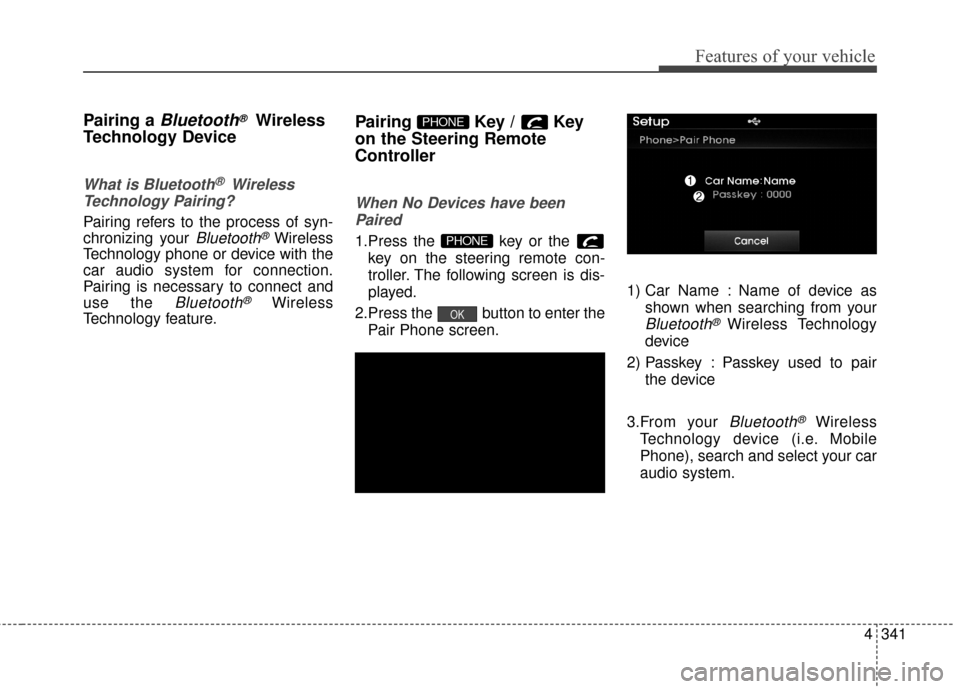 Hyundai Elantra 2016  Owners Manual 4341
Features of your vehicle
Pairing a Bluetooth®Wireless
Technology Device
What is Bluetooth® Wireless
Technology Pairing?   
Pairing refers to the process of syn-
chronizing your 
Bluetooth®Wire