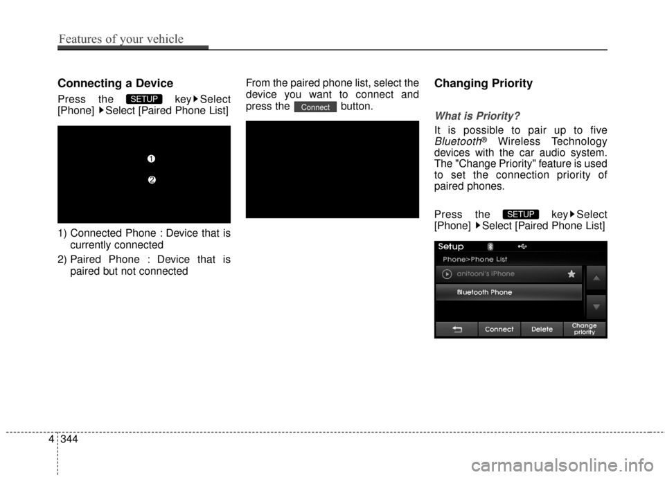 Hyundai Elantra 2016  Owners Manual Connecting a Device
Press the  key Select
[Phone]  Select [Paired Phone List]
1) Connected Phone : Device that iscurrently connected 
2) Paired Phone : Device that is paired but not connected From the
