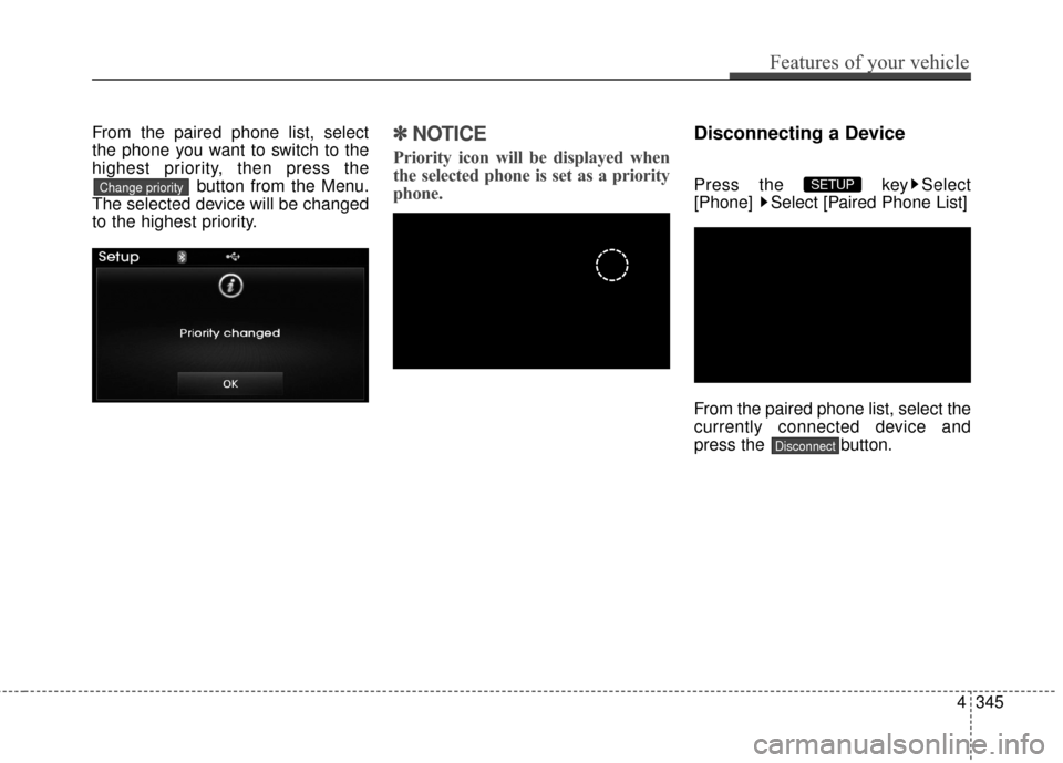 Hyundai Elantra 2016  Owners Manual From the paired phone list, select
the phone you want to switch to the
highest priority, then press thebutton from the Menu.
The selected device will be changed
to the highest priority.✽ ✽ NOTICE 