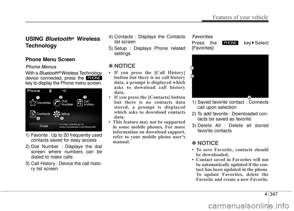 Hyundai Elantra 2016  Owners Manual USING Bluetooth®Wireless
Technology
Phone Menu Screen
Phone Menus
With a Bluetooth®Wireless Technology
device connected, press the 
key to display the Phone menu screen.
1) Favorite : Up to 20 frequ