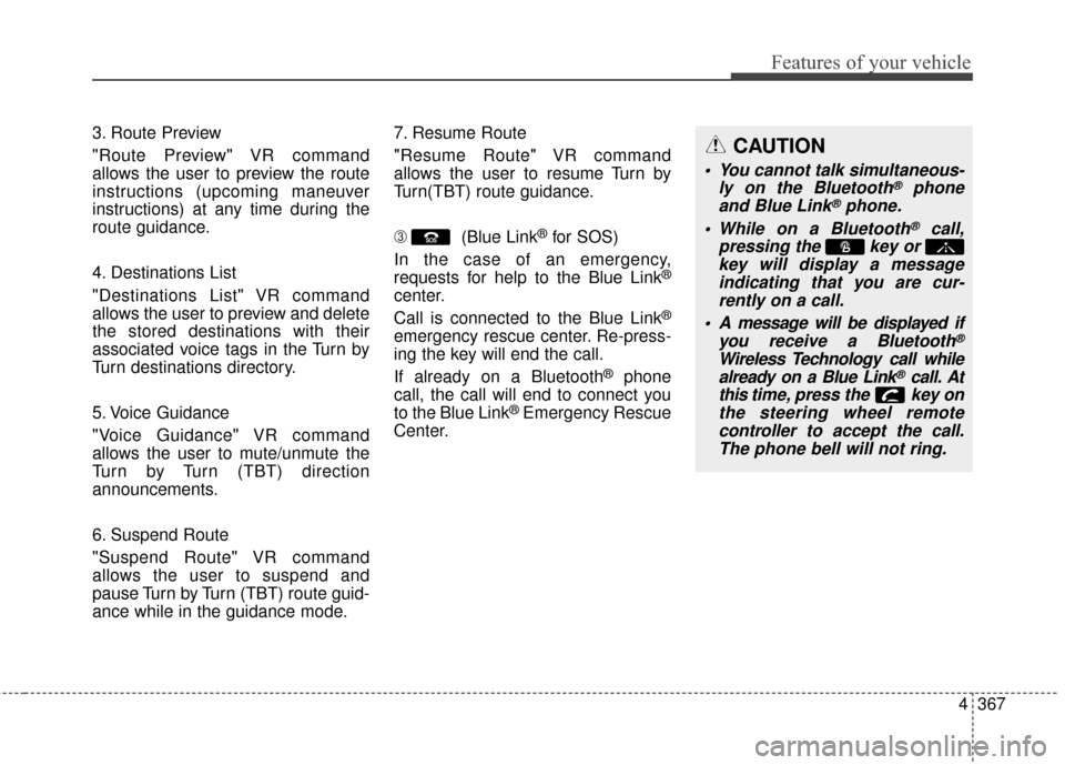 Hyundai Elantra 2016  Owners Manual 4367
Features of your vehicle
3. Route Preview
"Route Preview" VR command
allows the user to preview the route
instructions (upcoming maneuver
instructions) at any time during the
route guidance.
4. D