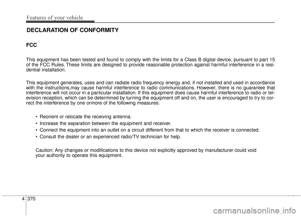 Hyundai Elantra 2016  Owners Manual FCC 
This equipment has been tested and found to comply with the limits for a Class B digital device, pursuant to part 15
of the FCC Rules. These limits are designed to provide reasonable protection a