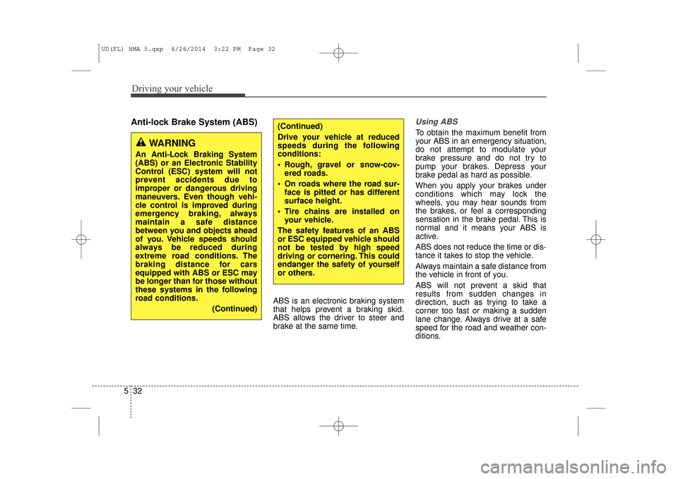 Hyundai Elantra 2016  Owners Manual Driving your vehicle
32
5
Anti-lock Brake System (ABS)
ABS is an electronic braking system
that helps prevent a braking skid.
ABS allows the driver to steer and
brake at the same time.
Using ABS  
To 