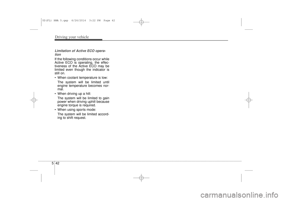 Hyundai Elantra 2016  Owners Manual Driving your vehicle
42
5
Limitation of Active ECO opera-
tion
If the following conditions occur while
Active ECO is operating, the effec-
tiveness of the Active ECO may be
limited even though the ind