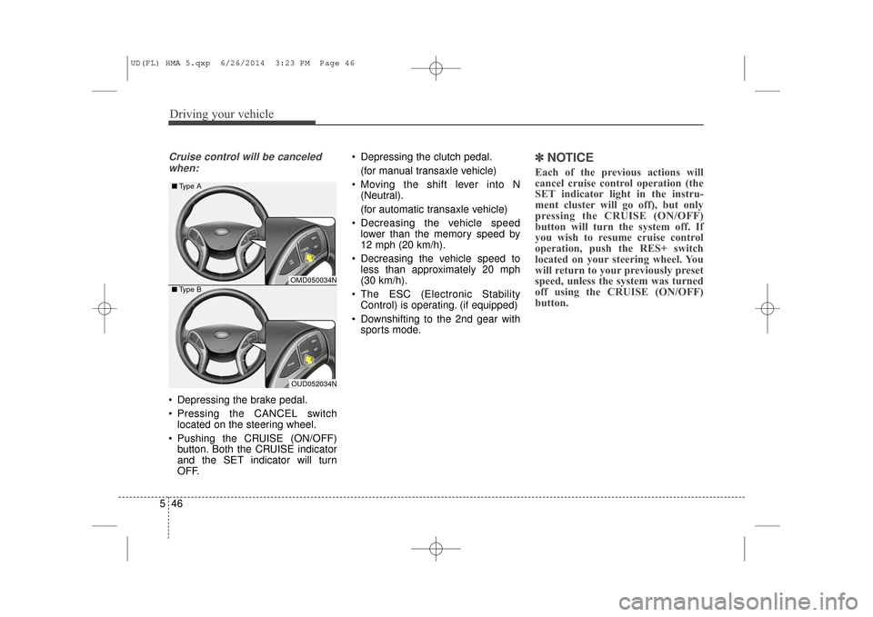 Hyundai Elantra 2016  Owners Manual Driving your vehicle
46
5
Cruise control will be canceled
when:
 Depressing the brake pedal.
 Pressing the CANCEL switch located on the steering wheel.
 Pushing the CRUISE (ON/OFF) button. Both the CR