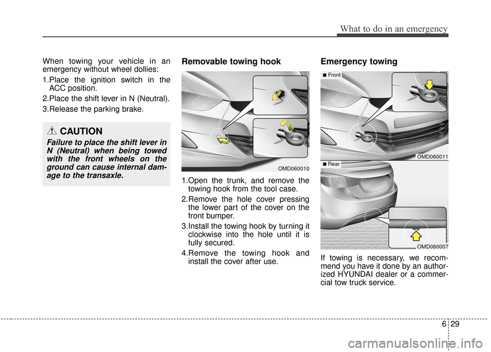 Hyundai Elantra 2016  Owners Manual 629
What to do in an emergency
When towing your vehicle in an
emergency without wheel dollies:
1.Place the ignition switch in theACC position.
2.Place the shift lever in N (Neutral).
3.Release the par