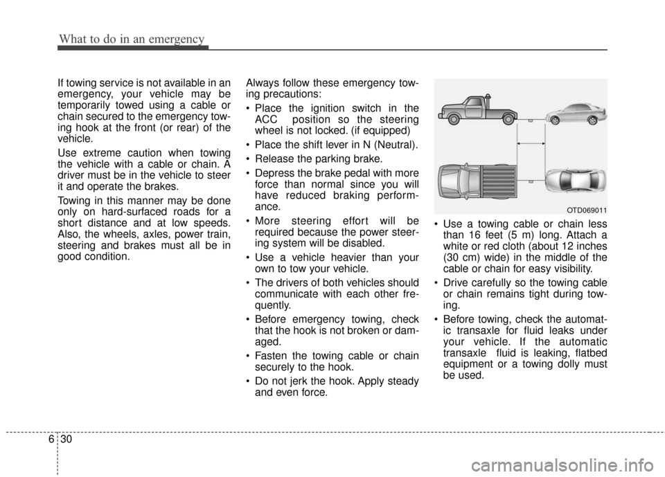 Hyundai Elantra 2016  Owners Manual What to do in an emergency
30
6
If towing service is not available in an
emergency, your vehicle may be
temporarily towed using a cable or
chain secured to the emergency tow-
ing hook at the front (or