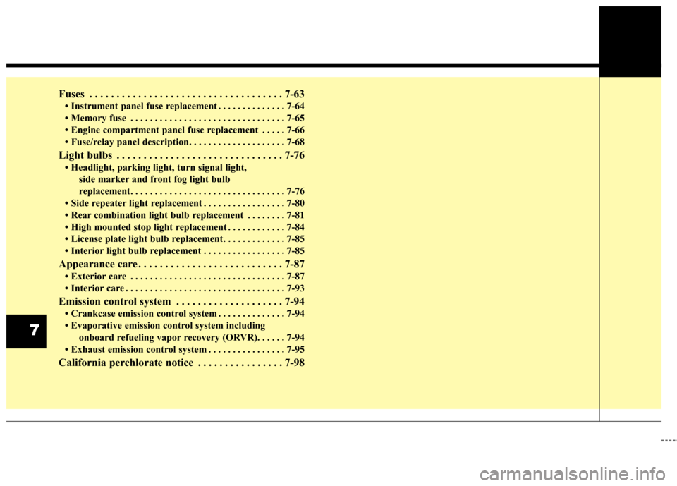 Hyundai Elantra 2016  Owners Manual Fuses . . . . . . . . . . . . . . . . . . . . . . . . . . . . . . . . . . . . \
7-63
• Instrument panel fuse replacement . . . . . . . . . . . . . . 7-64
• Memory fuse . . . . . . . . . . . . . . 