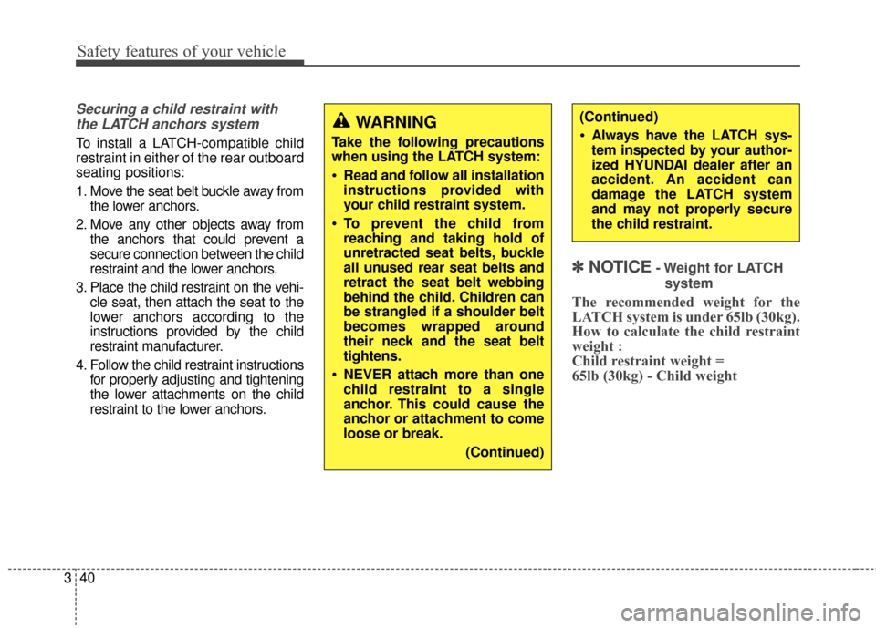 Hyundai Elantra 2016 Workshop Manual Safety features of your vehicle
40
3
Securing a child restraint with
the LATCH anchors system   
To install a LATCH-compatible child
restraint in either of the rear outboard
seating positions:
1. Move