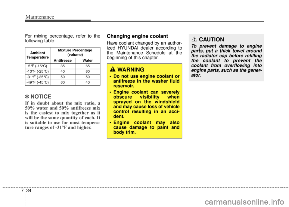 Hyundai Elantra 2016  Owners Manual Maintenance
34
7
For mixing percentage, refer to the
following table:
✽ ✽
NOTICE
If in doubt about the mix ratio, a
50% water and 50% antifreeze mix
is the easiest to mix together as it
will be th