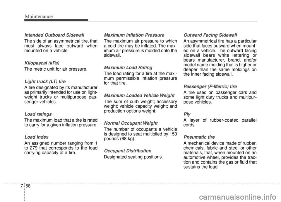 Hyundai Elantra 2016 Repair Manual Maintenance
58
7
Intended Outboard Sidewall
The side of an asymmetrical tire, that
must always face outward when
mounted on a vehicle.
Kilopascal (kPa)
The metric unit for air pressure.
Light truck (L