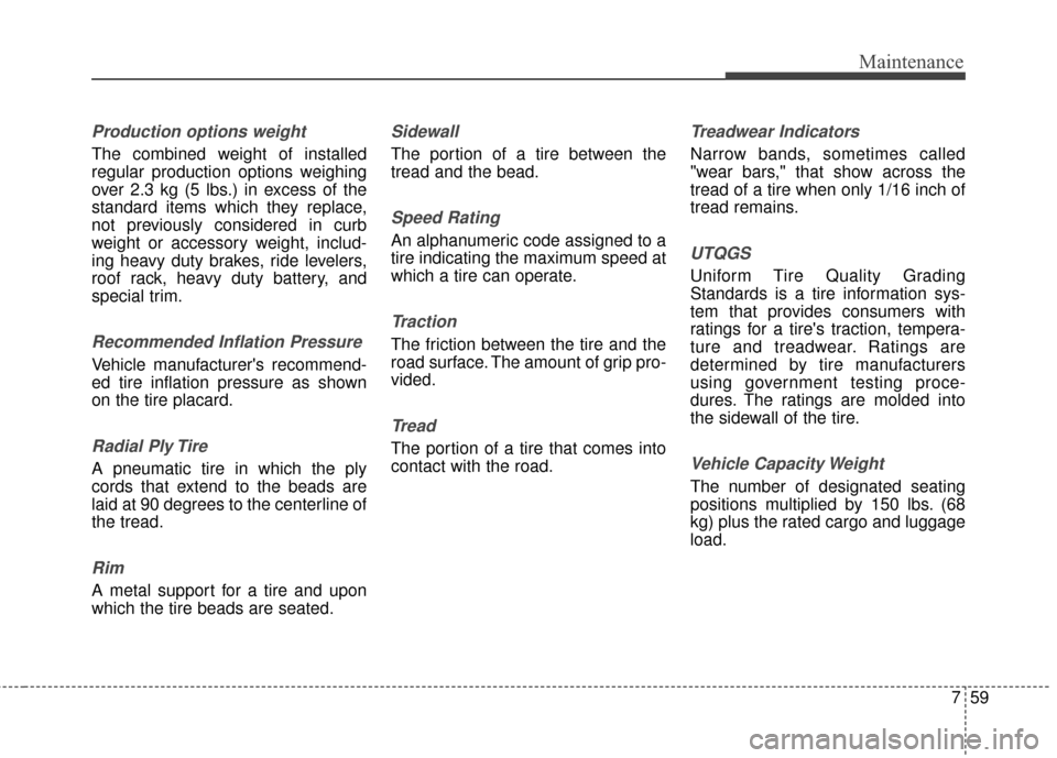 Hyundai Elantra 2016 Repair Manual 759
Maintenance
Production options weight
The combined weight of installed
regular production options weighing
over 2.3 kg (5 lbs.) in excess of the
standard items which they replace,
not previously c