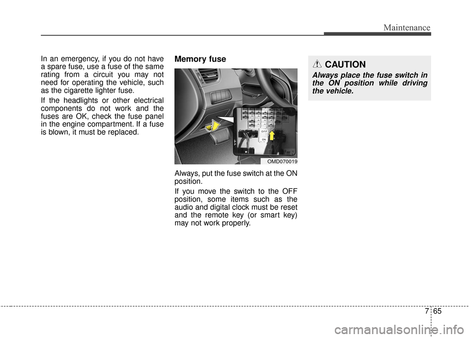 Hyundai Elantra 2016 Manual PDF 765
Maintenance
In an emergency, if you do not have
a spare fuse, use a fuse of the same
rating from a circuit you may not
need for operating the vehicle, such
as the cigarette lighter fuse.
If the he