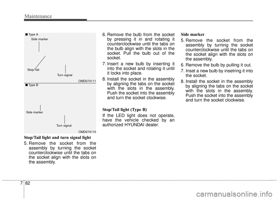 Hyundai Elantra 2016  Owners Manual Maintenance
82
7
Stop/Tail light and turn signal light
5. Remove the socket from the
assembly by turning the socket
counterclockwise until the tabs on
the socket align with the slots on
the assembly. 