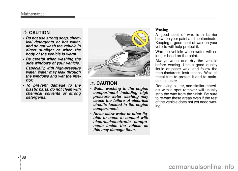 Hyundai Elantra 2016  Owners Manual Maintenance
88
7
Waxing
A good coat of wax is a barrier
between your paint and contaminate.
Keeping a good coat of wax on your
vehicle will help protect it.
Wax the vehicle when water will no
longer b