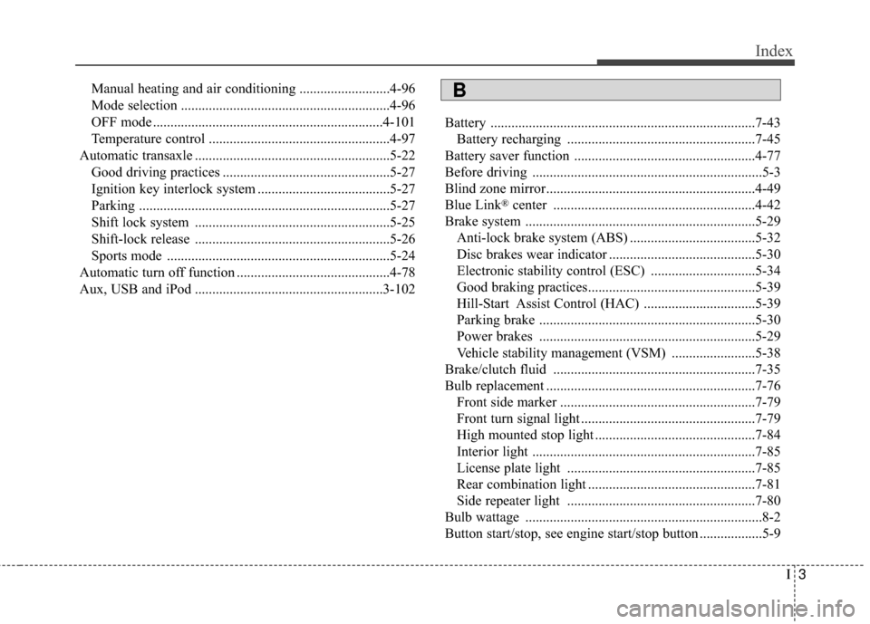 Hyundai Elantra 2016  Owners Manual I3
Index
Manual heating and air conditioning ..........................4-96
Mode selection ............................................................4-96
OFF mode ...................................