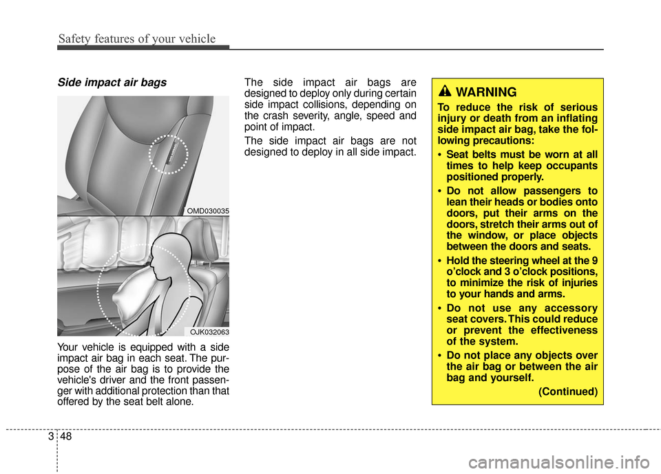 Hyundai Elantra 2016  Owners Manual Safety features of your vehicle
48
3
Side impact air bags 
Your vehicle is equipped with a side
impact air bag in each seat. The pur-
pose of the air bag is to provide the
vehicles driver and the fro