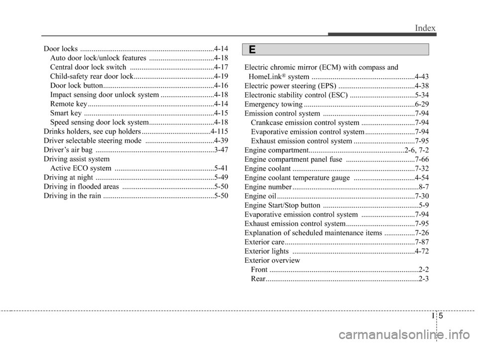 Hyundai Elantra 2016 Owners Manual I5
Index
Door locks ......................................................................4-\
14Auto door lock/unlock features ..................................4-18
Central door lock switch ......... Hyundai Elantra 2016 Owners Manual I5
Index
Door locks ......................................................................4-\
14Auto door lock/unlock features ..................................4-18
Central door lock switch .........