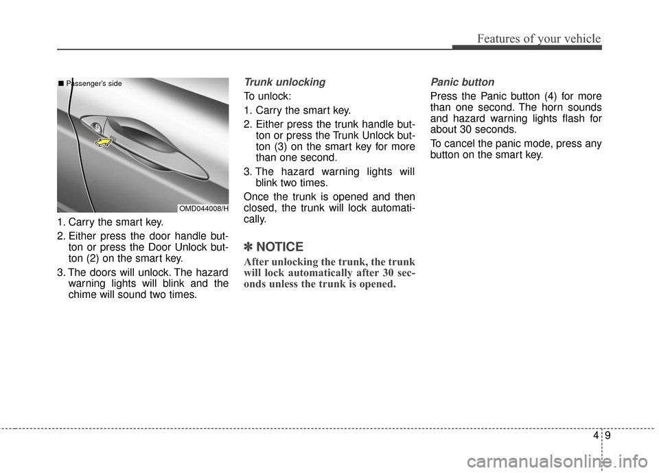 Hyundai Elantra 2016 Owners Manual 49
Features of your vehicle
1. Carry the smart key.
2. Either press the door handle but-ton or press the Door Unlock but-
ton (2) on the smart key.
3. The doors will unlock. The hazard warning lights 