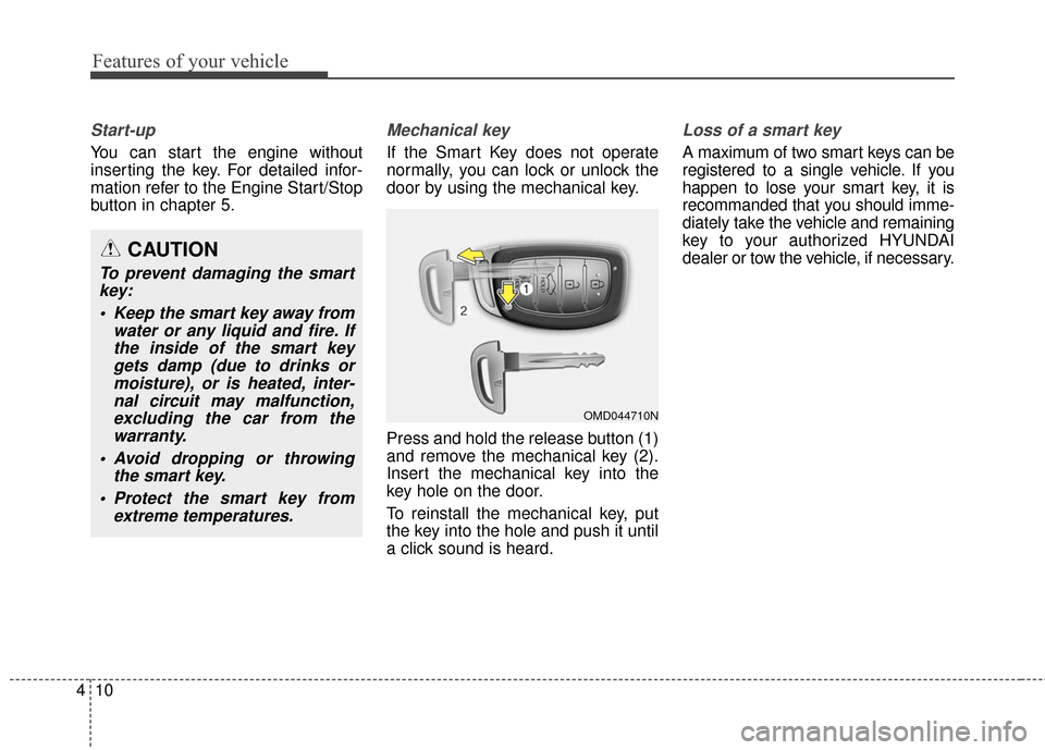 Hyundai Elantra 2016 Owners Manual Features of your vehicle
10
4
Start-up
You can start the engine without
inserting the key. For detailed infor-
mation refer to the Engine Start/Stop
button in chapter 5.
Mechanical key 
If the Smart K