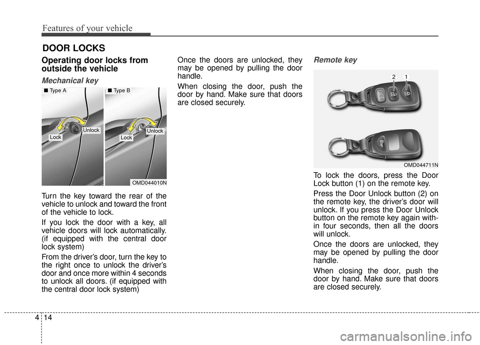 Hyundai Elantra 2016 Owners Manual Features of your vehicle
14
4
Operating door locks from
outside the vehicle 
Mechanical key
Turn the key toward the rear of the
vehicle to unlock and toward the front
of the vehicle to lock.
If you lo