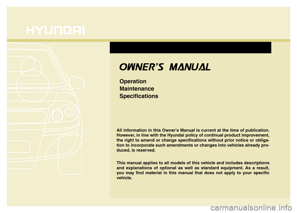 Hyundai Elantra 2016  Owners Manual - RHD (UK. Australia) All information in this Owners Manual is current at the time of publication.
However, in line with the Hyundai policy of continual product improvement,
the right to amend or change specifications wit