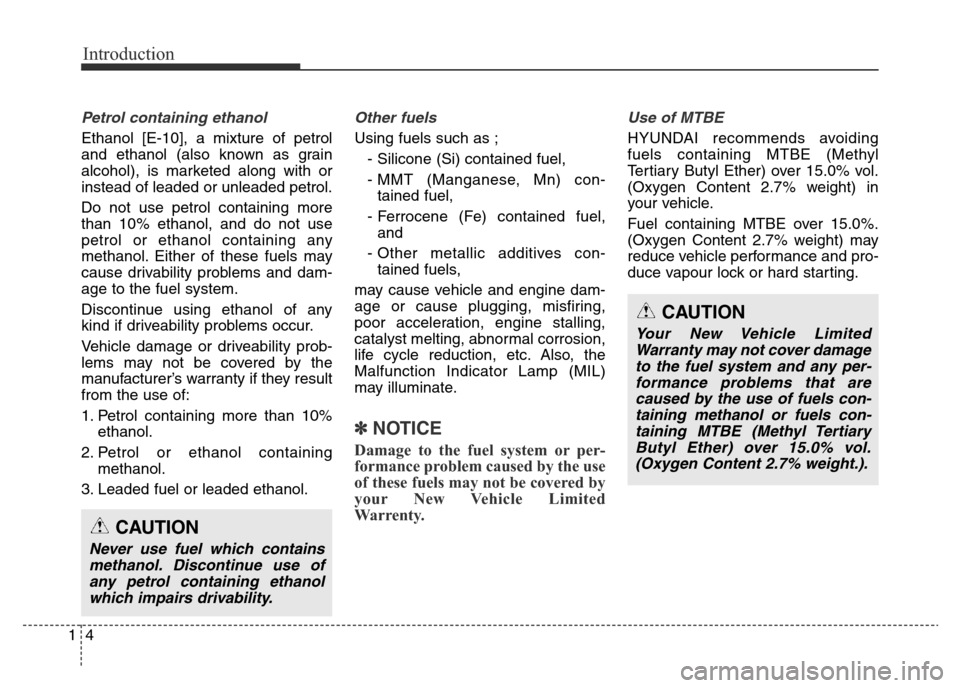 Hyundai Elantra 2016   - RHD (UK. Australia) User Guide Introduction
4 1
Petrol containing ethanol
Ethanol [E-10], a mixture of petrol
and ethanol (also known as grain
alcohol), is marketed along with or
instead of leaded or unleaded petrol.
Do not use pet