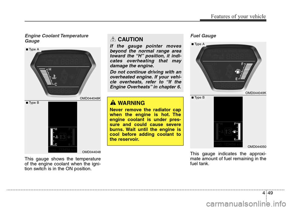 Hyundai Elantra 2016  Owners Manual - RHD (UK. Australia) 449
Features of your vehicle
Engine Coolant Temperature
Gauge
This gauge shows the temperature
of the engine coolant when the igni-
tion switch is in the ON position.
Fuel Gauge
This gauge indicates t